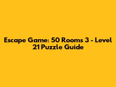 Escape Game: 50 Rooms 3 - Level 21 Puzzle Guide