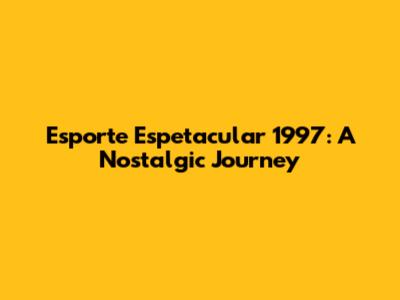 Esporte Espetacular 1997: A Nostalgic Journey