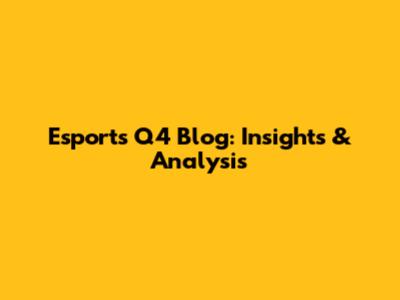 Esports Q4 Blog: Insights & Analysis