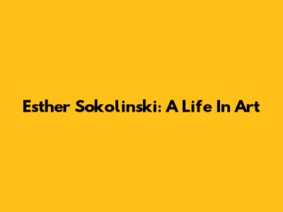 Esther Sokolinski: A Life In Art