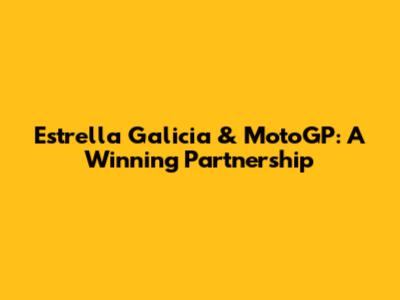 Estrella Galicia & MotoGP: A Winning Partnership