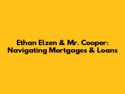 Ethan Elzen & Mr. Cooper: Navigating Mortgages & Loans