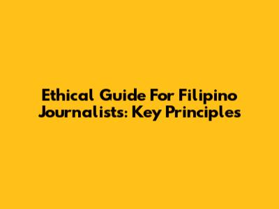Ethical Guide For Filipino Journalists: Key Principles