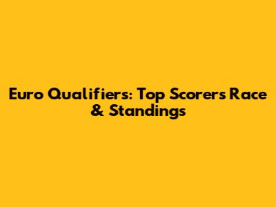 Euro Qualifiers: Top Scorers Race & Standings