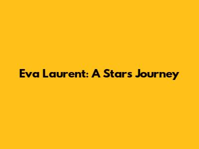 Eva Laurent: A Star's Journey