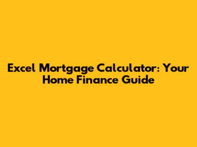 Excel Mortgage Calculator: Your Home Finance Guide