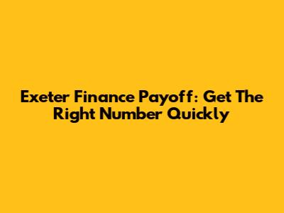 Exeter Finance Payoff: Get The Right Number Quickly