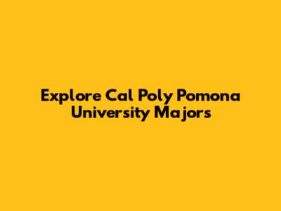 Explore Cal Poly Pomona University Majors