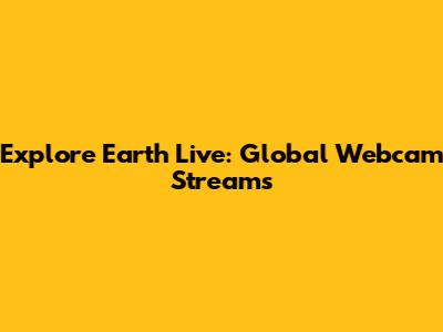 Explore Earth Live: Global Webcam Streams