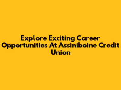 Explore Exciting Career Opportunities At Assiniboine Credit Union