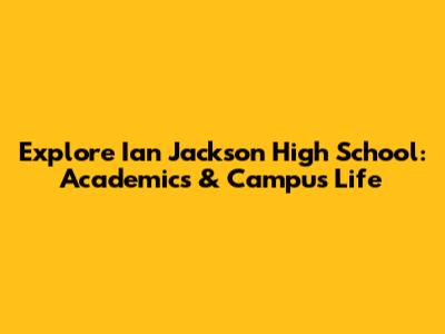 Explore Ian Jackson High School: Academics & Campus Life