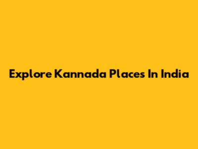 Explore Kannada Places In India