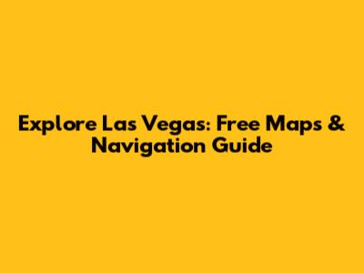 Explore Las Vegas: Free Maps & Navigation Guide