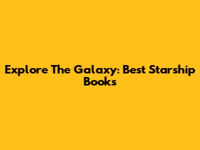 Explore The Galaxy: Best Starship Books