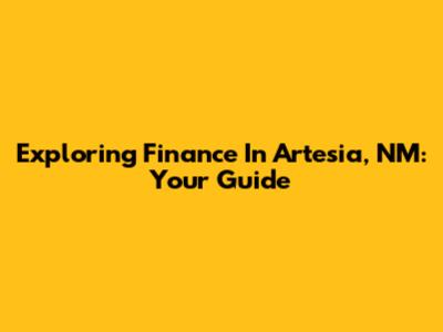 Exploring Finance In Artesia, NM: Your Guide