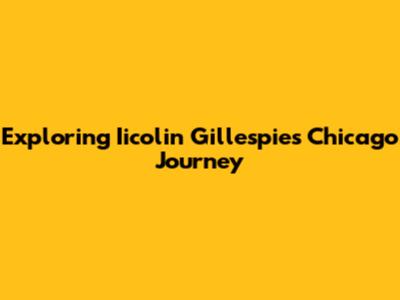 Exploring Iicolin Gillespie's Chicago Journey
