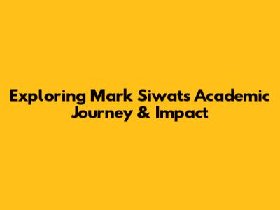 Exploring Mark Siwat's Academic Journey & Impact