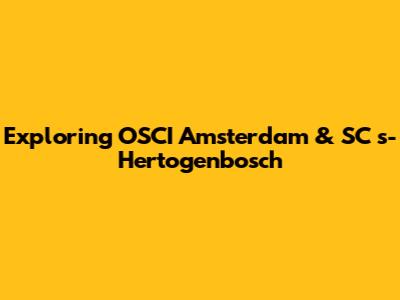Exploring OSCI Amsterdam & SC 's-Hertogenbosch