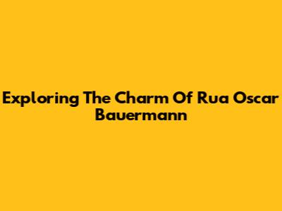 Exploring The Charm Of Rua Oscar Bauermann