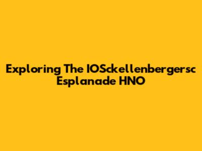 Exploring The IOSckellenbergersc Esplanade HNO