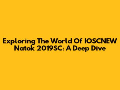 Exploring The World Of IOSCNEW Natok 2019SC: A Deep Dive