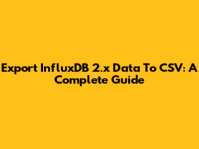 Export InfluxDB 2.x Data To CSV: A Complete Guide