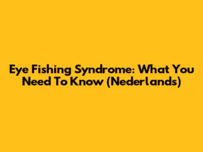 Eye Fishing Syndrome: What You Need To Know (Nederlands)