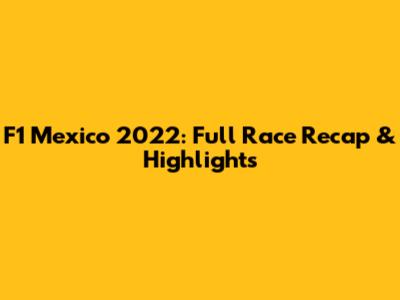 F1 Mexico 2022: Full Race Recap & Highlights