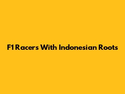 F1 Racers With Indonesian Roots