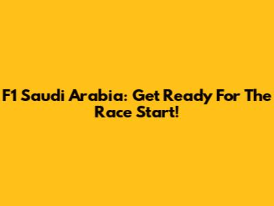 F1 Saudi Arabia: Get Ready For The Race Start!