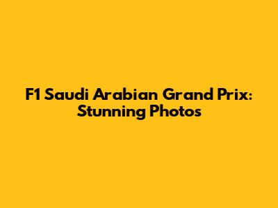 F1 Saudi Arabian Grand Prix: Stunning Photos