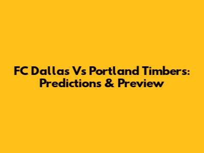 FC Dallas Vs Portland Timbers: Predictions & Preview