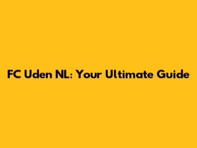 FC Uden NL: Your Ultimate Guide