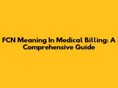 FCN Meaning In Medical Billing: A Comprehensive Guide