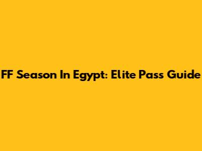 FF Season In Egypt: Elite Pass Guide