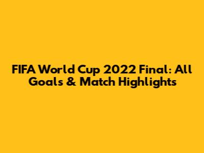 FIFA World Cup 2022 Final: All Goals & Match Highlights
