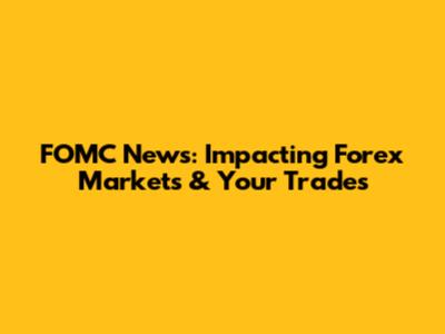 FOMC News: Impacting Forex Markets & Your Trades