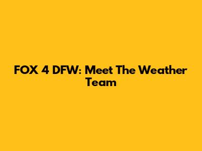 FOX 4 DFW: Meet The Weather Team