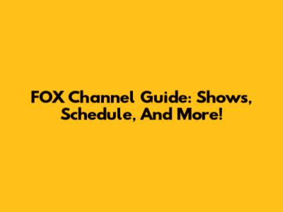 FOX Channel Guide: Shows, Schedule, And More!