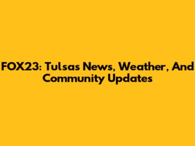 FOX23: Tulsa's News, Weather, And Community Updates