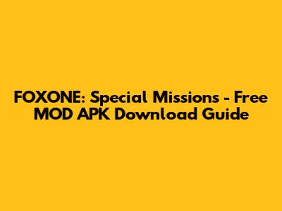 FOXONE: Special Missions - Free MOD APK Download Guide