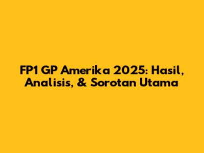 FP1 GP Amerika 2025: Hasil, Analisis, & Sorotan Utama