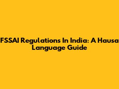 FSSAI Regulations In India: A Hausa Language Guide