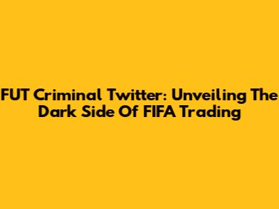 FUT Criminal Twitter: Unveiling The Dark Side Of FIFA Trading