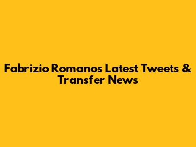 Fabrizio Romano's Latest Tweets & Transfer News