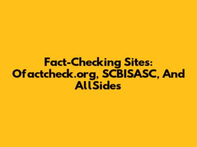Fact-Checking Sites: Ofactcheck.org, SCBISASC, And AllSides