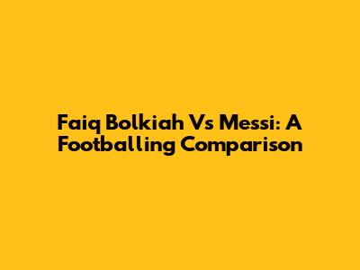 Faiq Bolkiah Vs Messi: A Footballing Comparison