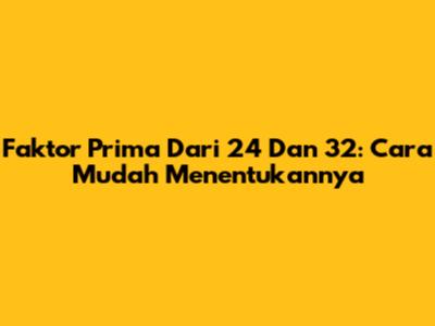 Faktor Prima Dari 24 Dan 32: Cara Mudah Menentukannya