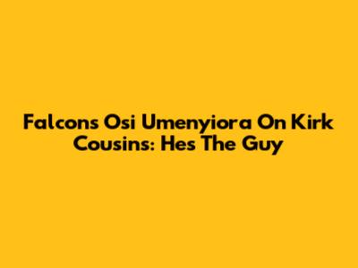 Falcons' Osi Umenyiora On Kirk Cousins: "He's The Guy"