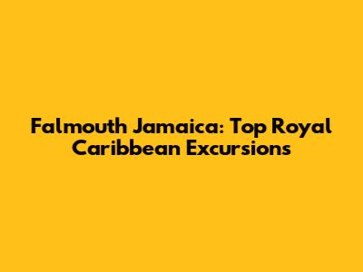 Falmouth Jamaica: Top Royal Caribbean Excursions